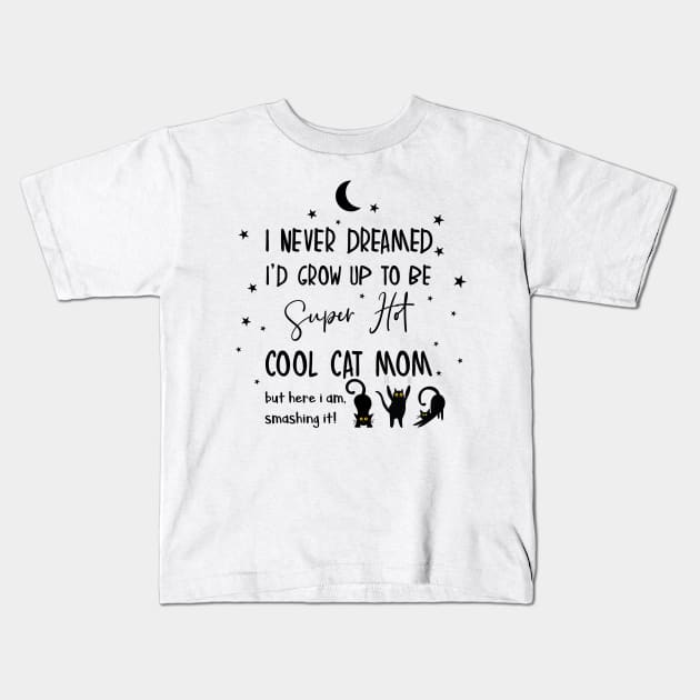 I never dreamed i'd grow up to be a super hot cool cat mom Kids T-Shirt by smileykty